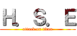 Ｈ．Ｓ．Ｅ (attack on titan)