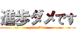 進歩ダメです (gameOver)