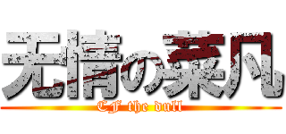 无情の菜凡 (CF the dull)