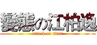 變態の江柏逸 (attack on titan)