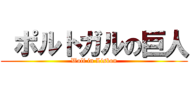  ポルトガルの巨人 (Wolf in Lisbon)