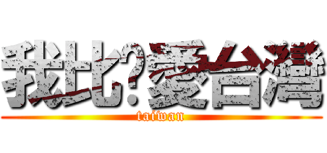 我比你愛台灣 (taiwan)