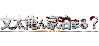 文太俺ん家泊まる？ (attack on titan)