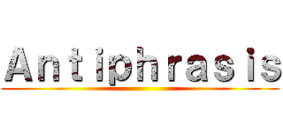 Ａｎｔｉｐｈｒａｓｉｓ ()