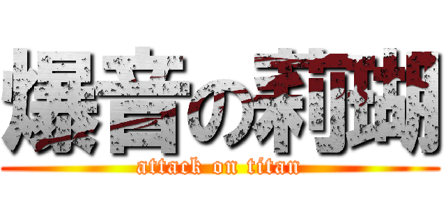 爆音の莉瑚 (attack on titan)