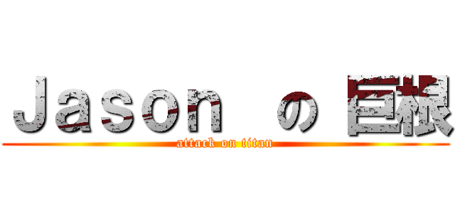 Ｊａｓｏｎ  の 巨根 (attack on titan)