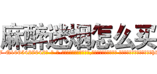 麻醉迷烟怎么买 (麻醉迷烟怎么买【电-话151x68344x817-Q1065427042元-吉-药-业】我们做的是长期生意,靠的是老客户长期支持 麻醉迷烟怎么买在发表了一篇http://sngk.net/6WlhLT

参考消息网我们做的是长期生意,靠的是老客户长期支持也许我们早该意识到，就连鲍勃·霍斯金斯（金球奖戏剧类电影男主角 
)
