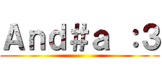 Ａｎｄ＃ａ ：３ ()