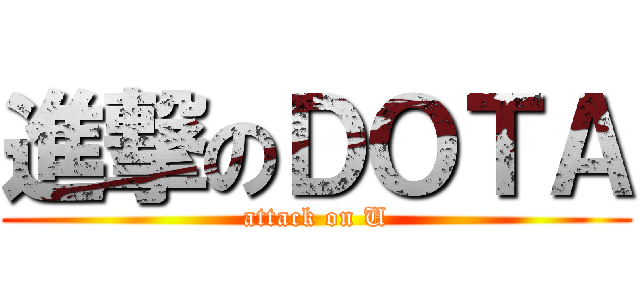 進撃のＤＯＴＡ (attack on U)