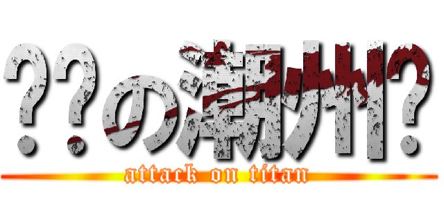 进击の潮州佬 (attack on titan)