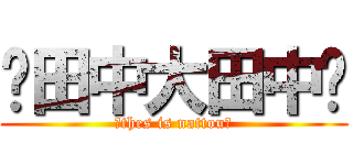 🤓田中大田中🤓 (🤓thes is nattou🤓)