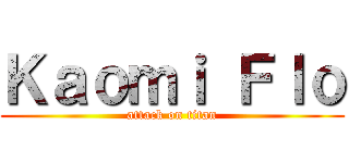 Ｋａｏｍｉ Ｆｌｏ (attack on titan)