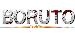 ＢＯＲＵＴＯ (bushido)