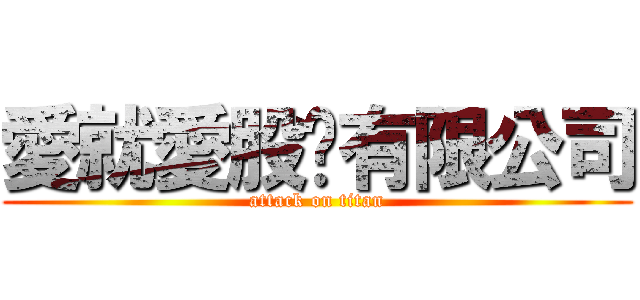 愛就愛股份有限公司 (attack on titan)