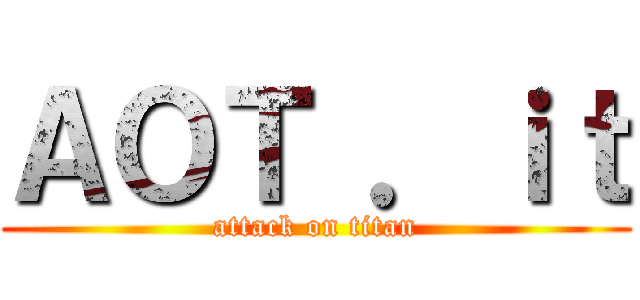 ＡＯＴ ．ｉｔ (attack on titan)