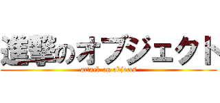 進撃のオブジェクト (attack on objects)