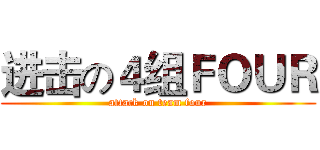 进击の４组ＦＯＵＲ (attack on team four)