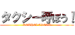 タクシー呼ぼう！ (KOUHEI ASERU)