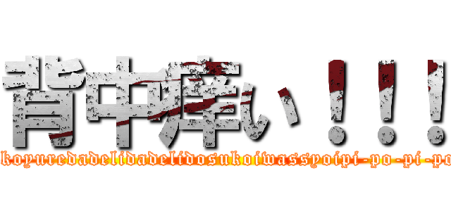 背中痒い！！！ (yokoyuredadelidadelidosukoiwassyoipi-po-pi-po-)