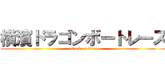 横濱ドラゴンボートレース (attack on titan)