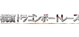 横濱ドラゴンボートレース (attack on titan)