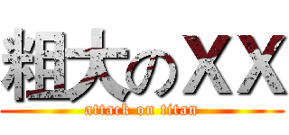 粗大のＸＸ (attack on titan)