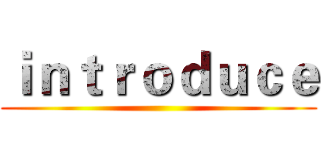 ｉｎｔｒｏｄｕｃｅ ()