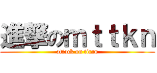 進撃のｍｔｔｋｎ (attack on titan)