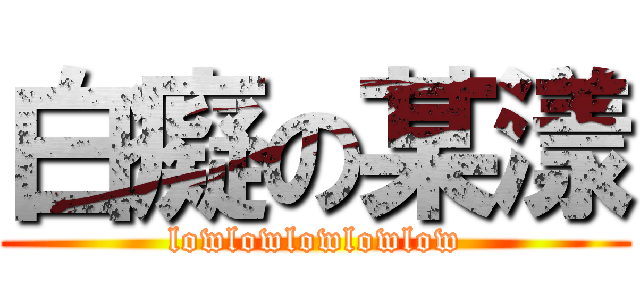 白癡の某漾 (lowlowlowlowlow)