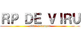 ＲＰ ＤＥ ＶＩＲＵ (ultimos tiempos)