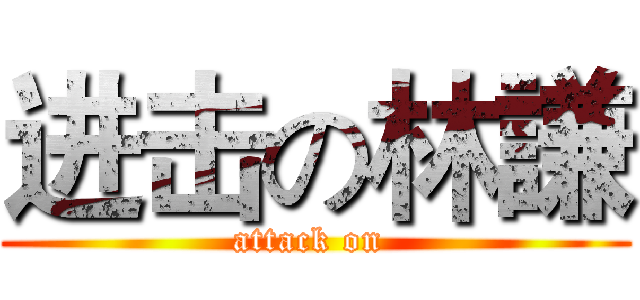 进击の林謙 (attack on )
