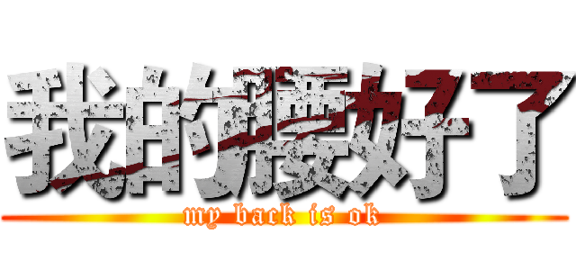 我的腰好了 (my back is ok)