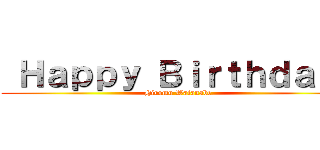  Ｈａｐｐｙ Ｂｉｒｔｈｄａｙ！ (Hiromu Watanabe)