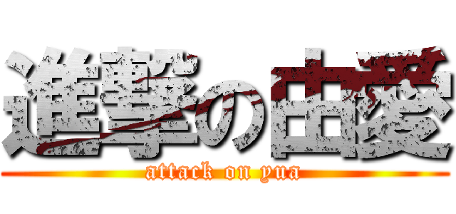 進撃の由愛 (attack on yua)