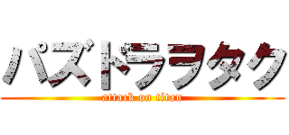 パズドラヲタク (attack on titan)