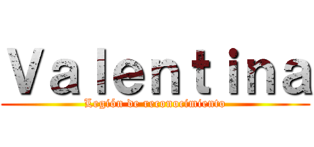 Ｖａｌｅｎｔｉｎａ (Legión de reconocimiento)