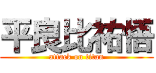 平良比祐悟 (attack on titan)