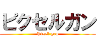 ピクセルガン (Pixel gun)