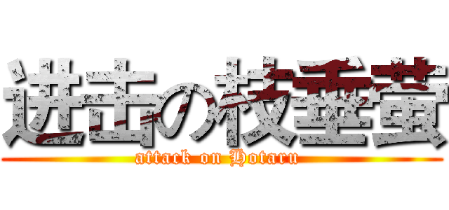进击の枝垂萤 (attack on Hotaru )
