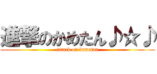 進撃のかめたん♪☆♪ (attack on kametan)