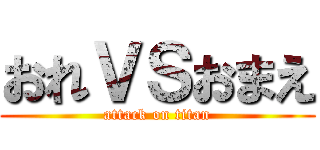 おれＶＳおまえ (attack on titan)
