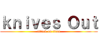 ｋｎｉｖｅｓ Ｏｕｔ (attack on titan)