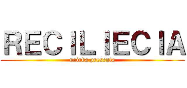 ＲＥＣＩＬＩＥＣＩＡ (nairda presenta)