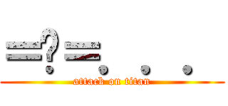 ＝ˋ＝．．． (attack on titan)