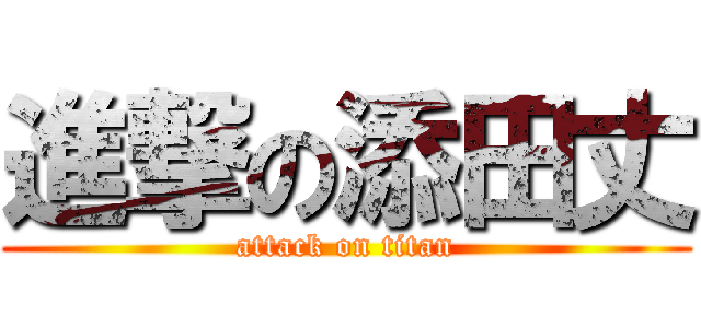 進撃の添田丈 (attack on titan)