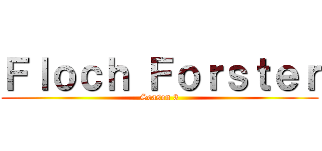 Ｆｌｏｃｈ Ｆｏｒｓｔｅｒ (Season 3)