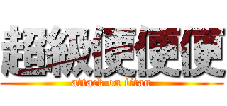 超級便便便 (attack on titan)