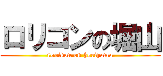 ロリコンの堀山 (rorikon on horiyama)