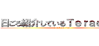 日ごろ紹介しているＴｅｒａｄａｔａ (attack on titan)