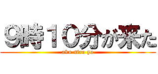 ９時１０分が来た (aku siro yo)